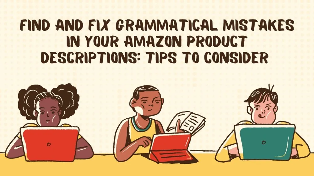 Find and Fix Grammatical Mistakes in Your Amazon Product Descriptions: Tips to Consider